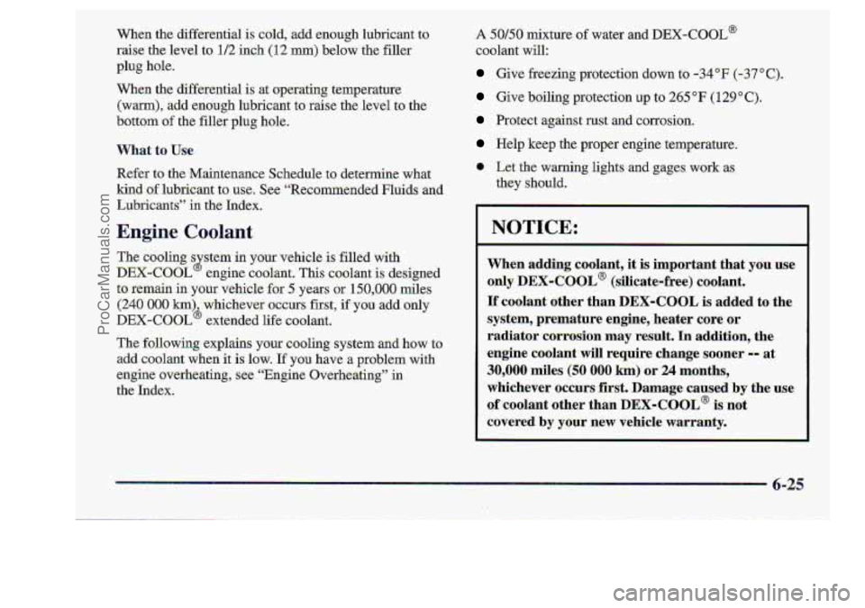 CHEVROLET S10 1998 Owners Manual When the differential is cola, aaa enough lubricant
raiise. the level to 1/2 inch
(1 2 .m) below the filler
plug hole.
When the differential is’ at operating. temperature.
(warn), ad CHEVROLET S10 1998 Owners Manual When the differential is cola, aaa enough lubricant
raiise. the level to 1/2 inch
(1 2 .m) below the filler
plug hole.
When the differential is’ at operating. temperature.
(warn), ad