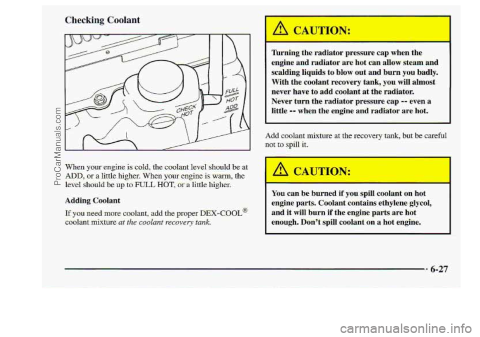 CHEVROLET S10 1998  Owners Manual r- 
You can be burned if you-spil1 coolant-on  hot 
engine 
parts,. Cloolant  c.ontains  ethylen;e..glycoI, 
and it will. burn if the  e.ngine parts are hat 
enough. Dont spill codant;on a hot enghe.