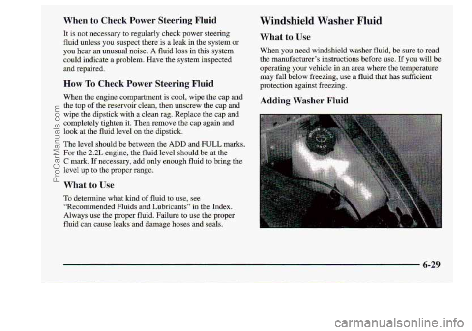 CHEVROLET S10 1998  Owners Manual Windshield Washer Fluid 
What to Us.e 
When.you need.  windshield waiher fluid, be  sure to read 
the manufacturer’s  instructions  before usei If you will be 
operating your- vehicle  in an area wh