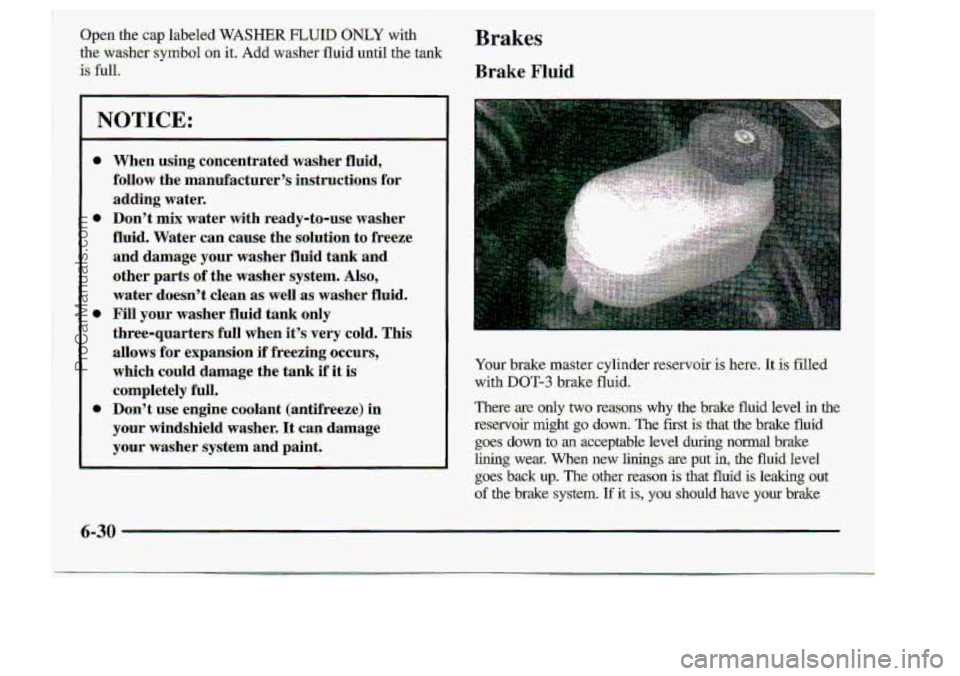 CHEVROLET S10 1998  Owners Manual Open the cap 1abeledIWASHER FLUID ONLY with 
the. washer &ymbol on it. Add  .w8shef  fluid until .the tank 
fir-full; .I 
Brakes.. 
Brake Fluid 
Your br&e master  cylinder  reservoir is here. It is f
