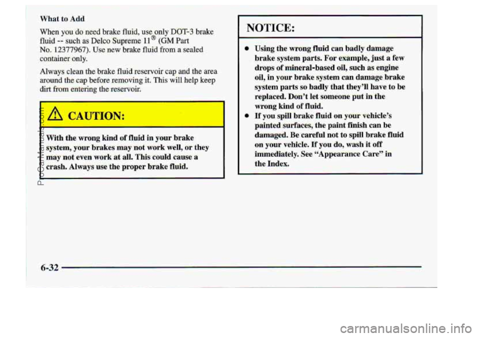 CHEVROLET S10 1998  Owners Manual With :the wmnL i? flu-id. in -your brake. 
sptem, your  brakes may not work well, or they 
aa.y ,not even wotk  at all. This :ciuld cause 8 
crash. Always-use-the .. proper brake fluid.. 
NOTICE: 
Pro