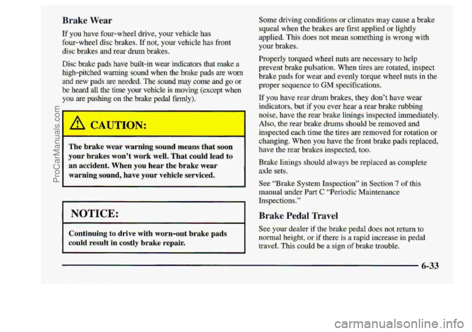 CHEVROLET S10 1998  Owners Manual The L-ke wc,: warnin, sound means tht-so.on 
your- brakes wanit wa.s.k.we11. That..could  1egd.to 
an accident. When you hear the brake wear 
warningsound, .. have, yo.w vehicle serviced, 
. 
NOTICE:.