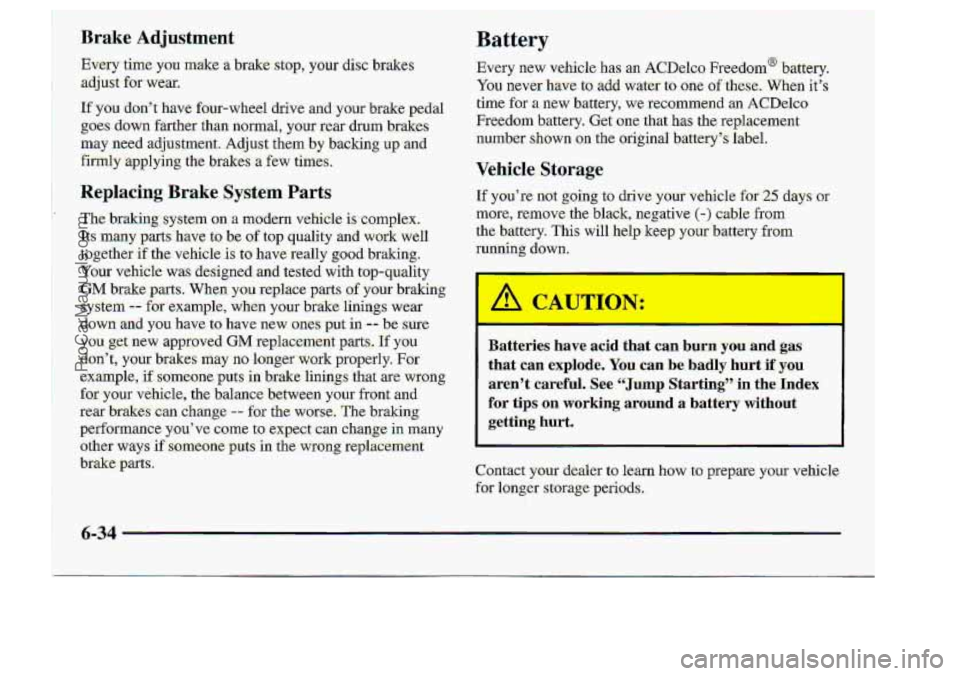 CHEVROLET S10 1998  Owners Manual f 
Brake Adj.ustmc c 
Vehicle.. Storage. 
If you’re not goifigjto drive ...y.o ur vehkle fGr.25 days m 
more, r~move the black, negative (-.$ cable fram 
the battery.  this will .heip keep yrrzrrbat