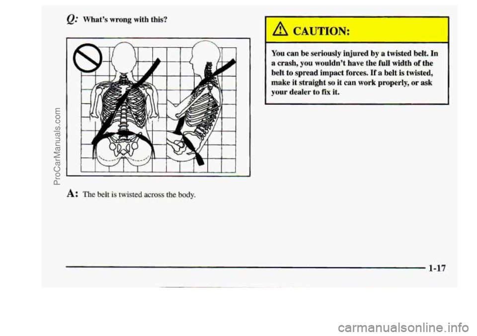 CHEVROLET S10 1998 Owners Manual Q: What’s wrong.with  this? 
You can be seriously  injured.  by a twisted  belt. .In 
.a crash, you  wouldn’t have the .full width of the 
belt  to spread impact  forces. If a belt is twisted, 
ma
