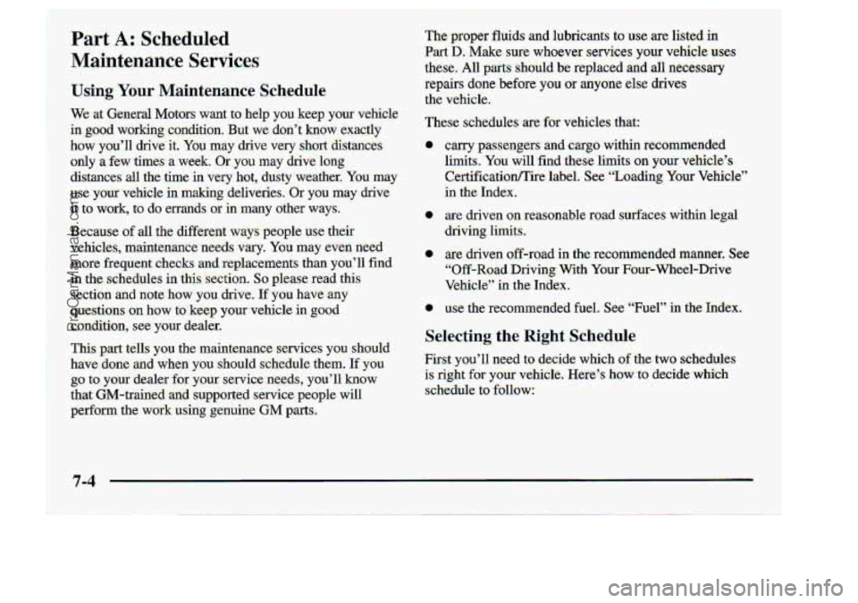 CHEVROLET S10 1998  Owners Manual eduler 
Maintenance .Services 
The proper fluids and lub~cants to use are listed in 
Part D. Make. sure whoev-er servides your vehicle uses 
these. All parts -should be replaced-and all netessary 
rep