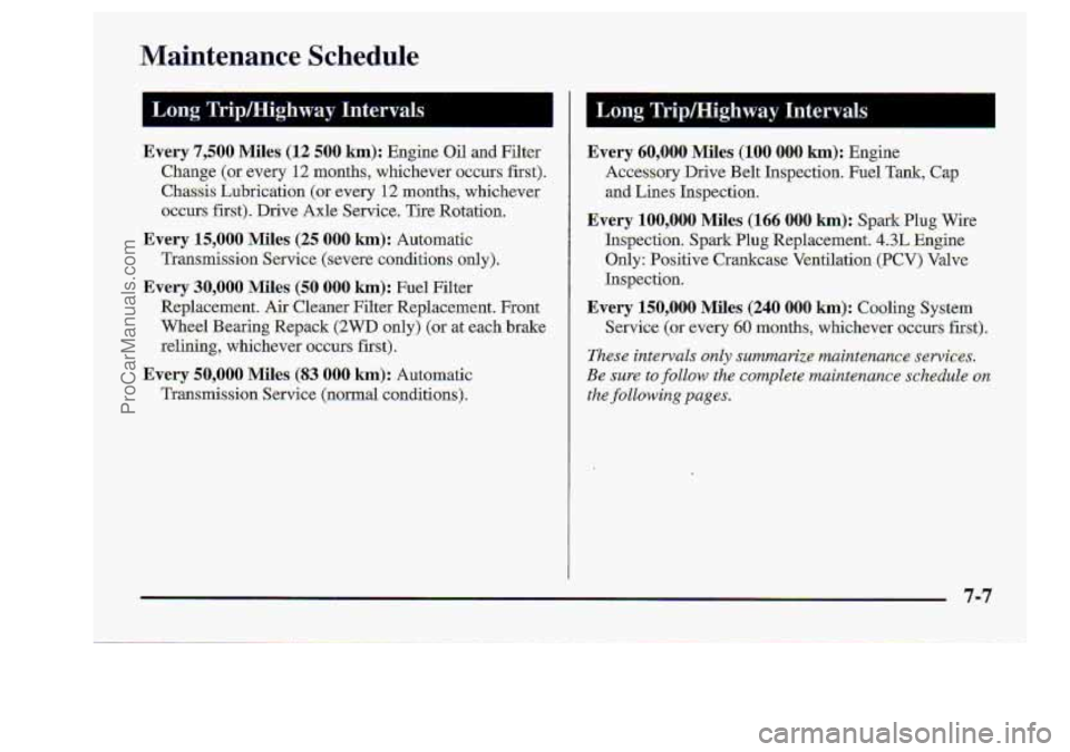 CHEVROLET S10 1998  Owners Manual .Maintenance Schedule 
Every 7,500 Miles. (12 500 krn): Engine .Oil and  Filter 
Change  (or  every 
€.2 months,  whichever  occurs.  first). 
Chas&  Lubrication 
(or every .12 -months,,  whichever 