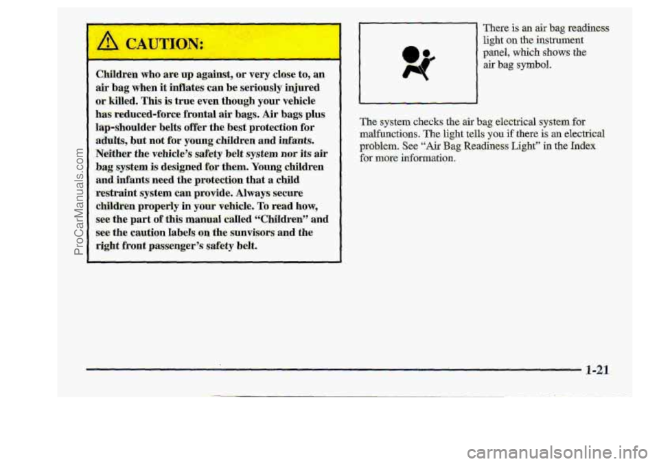 CHEVROLET S10 1998 Owners Guide The system. checks the air bag electrical system for 
malfunctions. The light tells you if there is a. electrical 
pKoblem. See “Air Ba,g Re@diness Light” in the Index 
for myore information. 
1-2