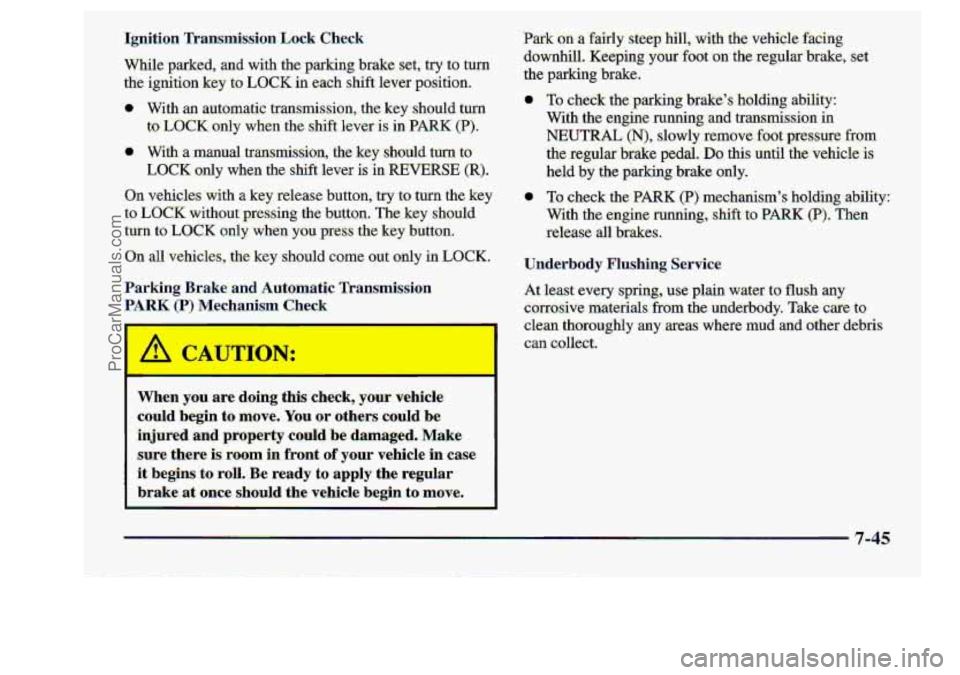 CHEVROLET S10 1998 User Guide On all vehicles, th,e key should come -o.ut only in LOCK.
,Parking Brake- and Automatic Transmission
-K (P) Mechanism Check
r
eould begin to move, YOU or others could be
injured and
proper CHEVROLET S10 1998 User Guide On all vehicles, th,e key should come -o.ut only in LOCK.
,Parking Brake- and Automatic Transmission
-K (P) Mechanism Check
r
eould begin to move, YOU or others could be
injured and
proper