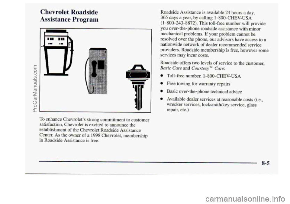CHEVROLET S10 1998 Owners Manual Chevrolet Roadside
Assistance Program
To enhance Cheivrcdet’$ strong commitment to -customer
satisfaction, Chevrolet
i.s excited to announce the
establishment
:of the Chevrdet Roadside CHEVROLET S10 1998 Owners Manual Chevrolet Roadside
Assistance Program
To enhance Cheivrcdet’$ strong commitment to -customer
satisfaction, Chevrolet
i.s excited to announce the
establishment
:of the Chevrdet Roadside