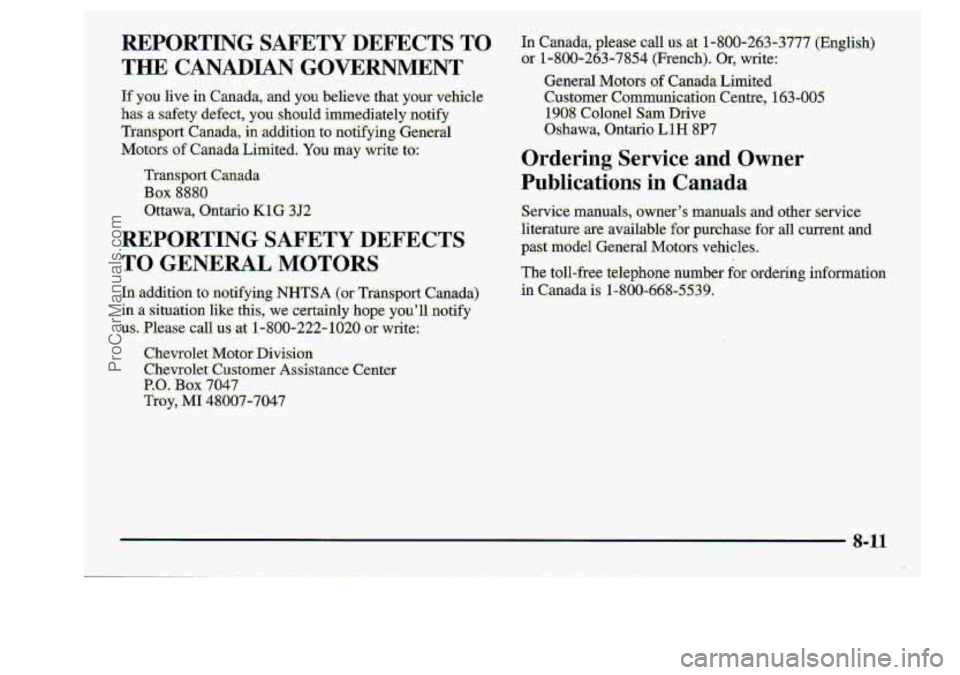 CHEVROLET S10 1998 Owners Manual REPORTING SAFETY DEFECTS ‘TO
THE CANADIAN GOVERNMENT
E yau live in Canada, and you believe that your vehicle
.has a safety defect,
you should immediately notify
Tra~ispoft Canacla, in :addi CHEVROLET S10 1998 Owners Manual REPORTING SAFETY DEFECTS ‘TO
THE CANADIAN GOVERNMENT
E yau live in Canada, and you believe that your vehicle
.has a safety defect,
you should immediately notify
Tra~ispoft Canacla, in :addi