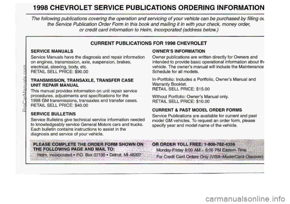 CHEVROLET S10 1998 User Guide I998 CHEVROI ET I. -S.E.RVICE PUBLICATIONS ORDERING INFORMATION
The followingr publica.tions covering the operation and sewicing of your vehicle ean be purcha.sed by filling out
the Service Publi CHEVROLET S10 1998 User Guide I998 CHEVROI ET I. -S.E.RVICE PUBLICATIONS ORDERING INFORMATION
The followingr publica.tions covering the operation and sewicing of your vehicle ean be purcha.sed by filling out
the Service Publi
