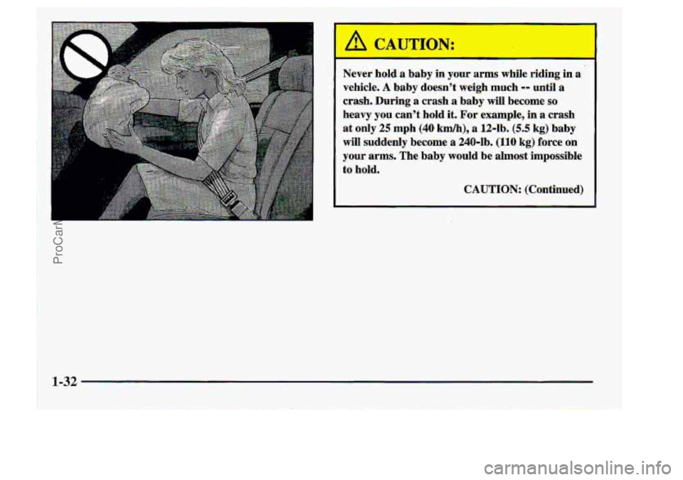 CHEVROLET S10 1998 Service Manual Never  hold a: baby in your arms whikriding in a 
vehicle, A baby  doeen’t  weigh  much -- until a 
crash, During  a  crash a baby will. becume so 
heavy  you  can’t. hold it.. For example, in-a. 