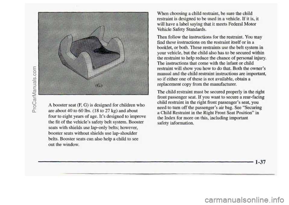 CHEVROLET S10 1998 Owners Manual A booster .seat (F, GI is designed forchildren who
me about 40-to 60 lbs. (1s to 27 kg) and about
four to-eight years of age. It’s designed to improve
the
fit of thevehcle’s safety belt sys CHEVROLET S10 1998 Owners Manual A booster .seat (F, GI is designed forchildren who
me about 40-to 60 lbs. (1s to 27 kg) and about
four to-eight years of age. It’s designed to improve
the
fit of thevehcle’s safety belt sys