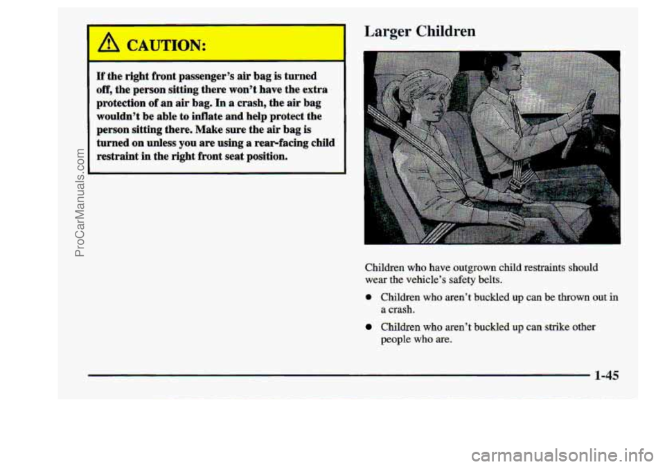 CHEVROLET S10 1998 Workshop Manual Larger Children 
I 
If the ri,ght  front  p.assenger”s  :air bag is turned 
off, the  person  sitting there  won?  have.  the.  extra 
protection  of.-an 
air bag. In a crash,  the  air  bag 
wouldn