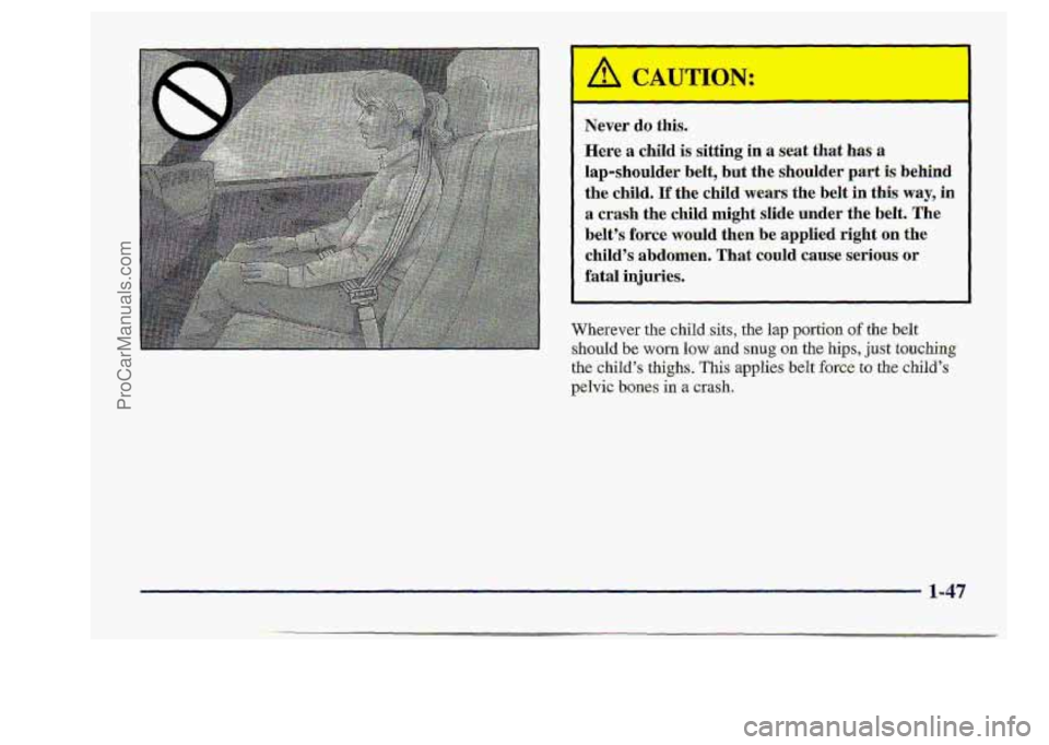 CHEVROLET S10 1998 Workshop Manual Never do this. 
Here a child is sitting  in .a .seat.that-has a 
lap-shoulder  .belt, but the shoulder part is. behind 
the.  child. 
‘If the child wears .the  belt in this way, in 
a crash  the  ch