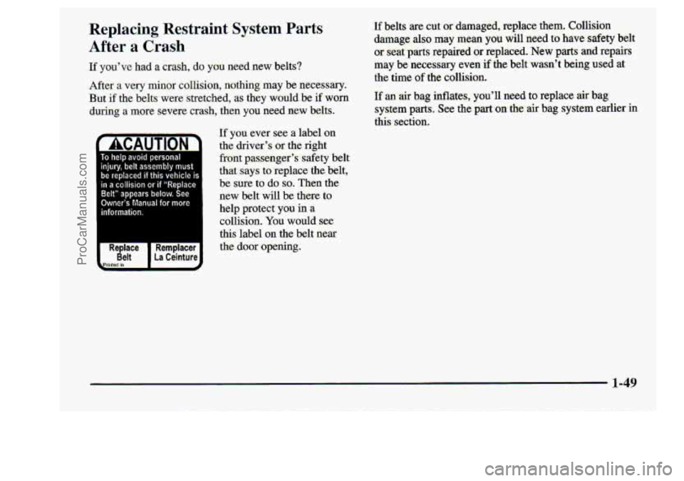CHEVROLET S10 1998 Repair Manual .Replacing Restraint System Parts
After a Crash.
.If you’ve had a crash, do you nee.d .new belts?
After-
a’ very minor cgllision, nothing may be necessary.
But if the belts were stretched, a CHEVROLET S10 1998 Repair Manual .Replacing Restraint System Parts
After a Crash.
.If you’ve had a crash, do you nee.d .new belts?
After-
a’ very minor cgllision, nothing may be necessary.
But if the belts were stretched, a