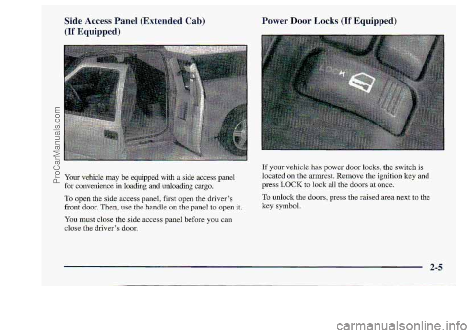 CHEVROLET S10 1998 Repair Manual Side Access Panel  (Extended Cab) 
(If Equipp.ed) 
Your vehide may be equipped with a .side;access panel 
for converaience in. loading  and unloading cargo. 
TO open the side  access-panel, first-open