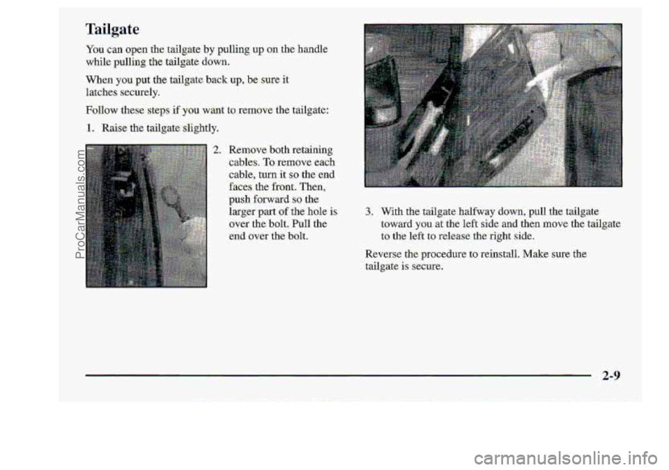 CHEVROLET S10 1998 Manual PDF Tailgate
You can open the tailgate by.pulling up on ,the handle
whi1e:pulling the tailgate down.
When you. put the. taiIgate back up,-be sure. it
latches securely.
Fdlow these.-steps
if -you w CHEVROLET S10 1998 Manual PDF Tailgate
You can open the tailgate by.pulling up on ,the handle
whi1e:pulling the tailgate down.
When you. put the. taiIgate back up,-be sure. it
latches securely.
Fdlow these.-steps
if -you w