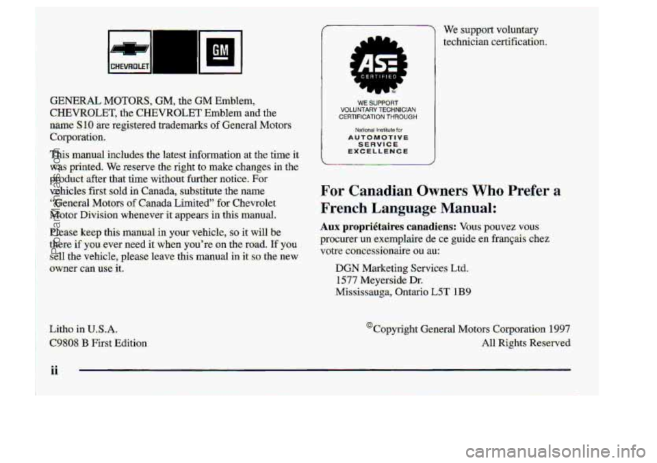 CHEVROLET S10 1998  Owners Manual I 
f 
GENERAL MOTOR7 GM, the GM Emblem, 
CHEVROLET,  the  CHEVROLET  Emblem  and  the 
name 
S 10 are  registered  trademarks of General  Motors 
Corporation. 
This  manual  includes  the  latest  inf