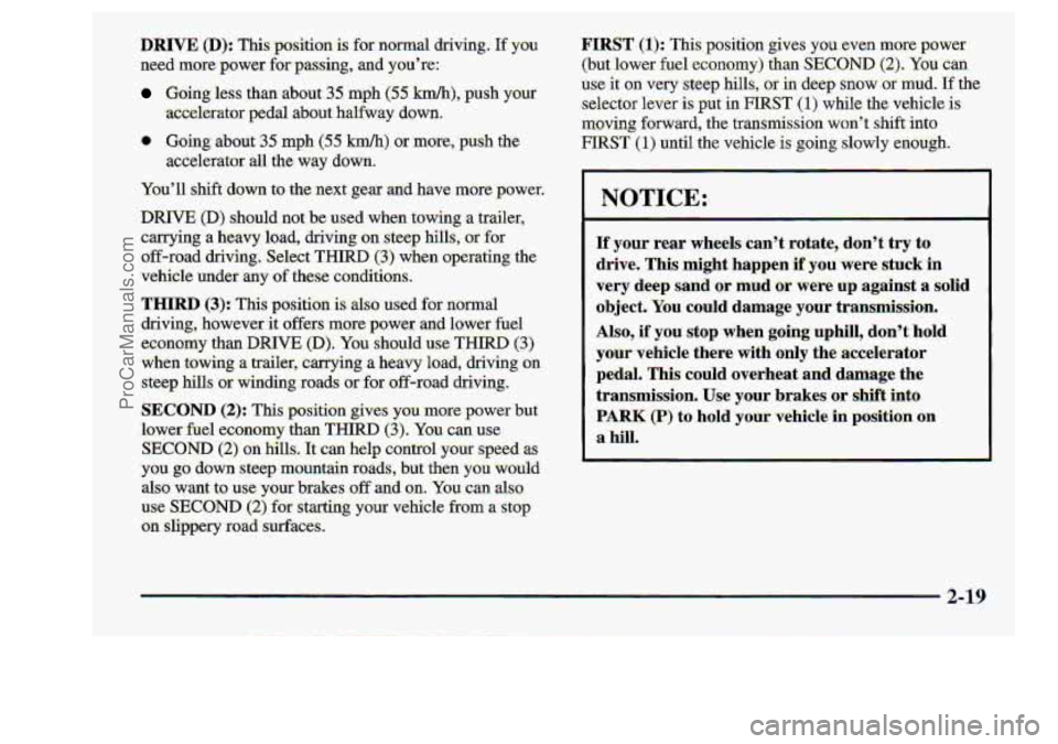 CHEVROLET S10 1998  Owners Manual DRIVE (D); This .pasixion: is for: normal dsiving . If you. 
need morepower for passing, and you.’re: 
Gbing less Thanlabout 35 mph (55 kmh), push your 
r) G6hg about 3.5 .m.h (55 km/h) of more, pus