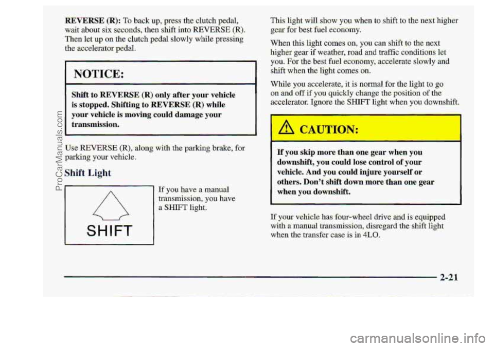 CHEVROLET S10 1998 Manual Online Shift .Light 
If y~u skip more $hap ane..b.--lr when you 
downshiftFt,  -you  could  lose  control of .yous- 
vehicle. And_ you. could injure yourself .or 
others.  Do&t shift ddwn.more.  than one gea