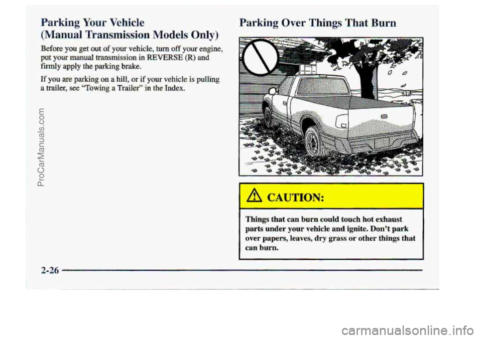 CHEVROLET S10 1998 Manual Online Parking Your Vehicle 
(Manual Transmission Models Only) 
Before yo,u get: out of your vehicle, turn off yautiengi.ne, 
.pat your manual. transmission in REVERSE (R) and 
Brm1y:apply he parking:brake.