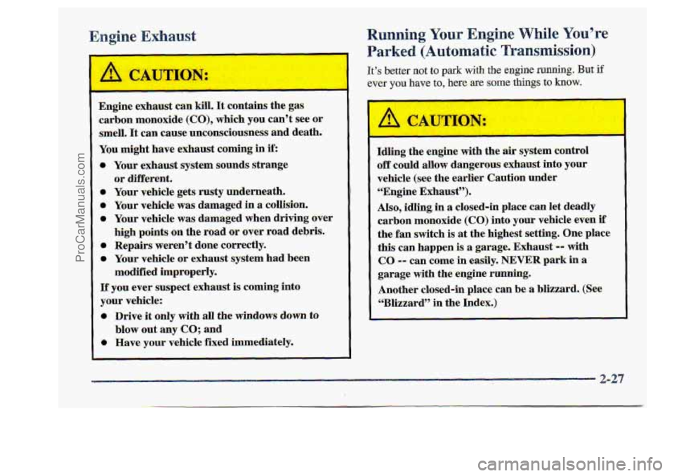 CHEVROLET S10 1998 Manual Online Running- YQUP“ Engine 
Parked (Automatic Transmission) 
It’s better not to park with the engine running. But if 
ever you have to, here are some things to know, 
- 
A CAUTION: 
Idling the engine  