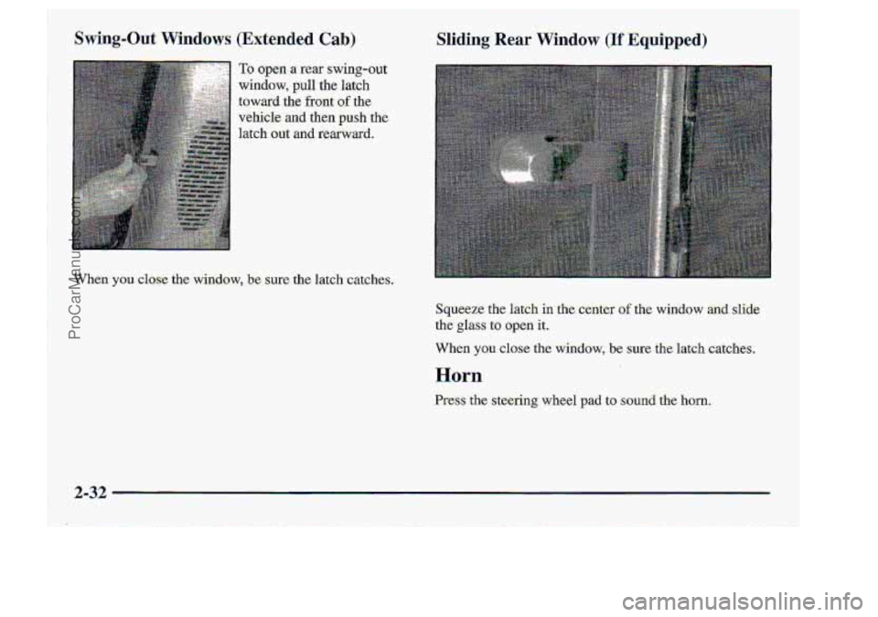 CHEVROLET S10 1998  Owners Manual .Swing-Out Windows (Extended Cab) Sliding Rear Win.dow (If Equipped) 
To apen-.a rem swing-out 
window; 
pull the. latch 
toward the front of the 
vehicle. and then  push the- 
.latch..out  and .rearw