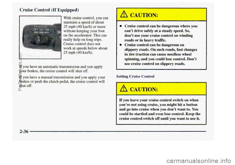 CHEVROLET S10 1998  Owners Manual a Cruise2controI can be Uangerous where- you 
cant drive safely at a steady speed. $0, 
.dont use.your cruise control on winding 
mads  or 
in heavy  traffic. 
-Cruise:control 
can be  dangerous  on