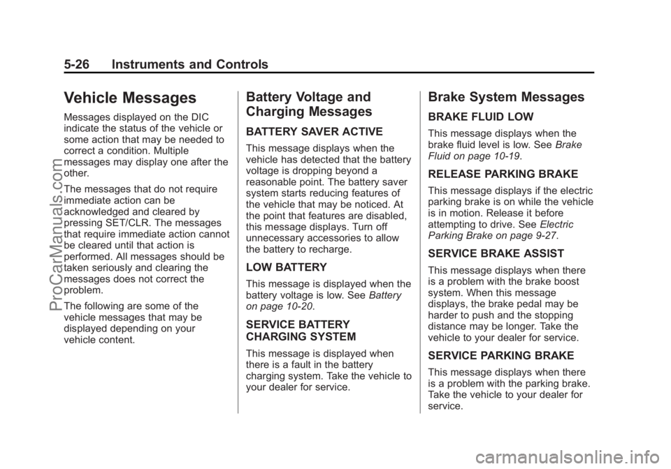 CHEVROLET SS 2014 Owners Manual Black plate (26,1)Chevrolet SS Sedan Owner Manual (GMNA-Localizing-U.S.-6014851) - 2014 -
1st Edition - 8/22/13
5-26 Instruments and Controls
Vehicle Messages
Messages displayed on the DIC
indicate th CHEVROLET SS 2014 Owners Manual Black plate (26,1)Chevrolet SS Sedan Owner Manual (GMNA-Localizing-U.S.-6014851) - 2014 -
1st Edition - 8/22/13
5-26 Instruments and Controls
Vehicle Messages
Messages displayed on the DIC
indicate th