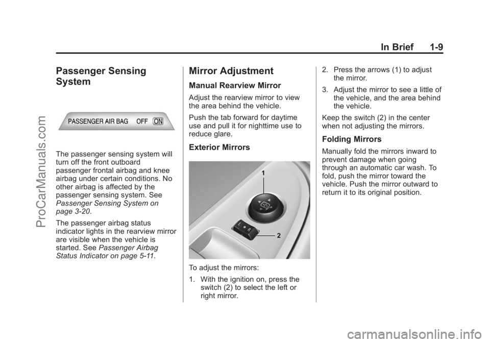 CHEVROLET SS 2014 User Guide Black plate (9,1)Chevrolet SS Sedan Owner Manual (GMNA-Localizing-U.S.-6014851) - 2014 -
1st Edition - 8/22/13
In Brief 1-9
Passenger Sensing
System
The passenger sensing system will
turn off the fron CHEVROLET SS 2014 User Guide Black plate (9,1)Chevrolet SS Sedan Owner Manual (GMNA-Localizing-U.S.-6014851) - 2014 -
1st Edition - 8/22/13
In Brief 1-9
Passenger Sensing
System
The passenger sensing system will
turn off the fron