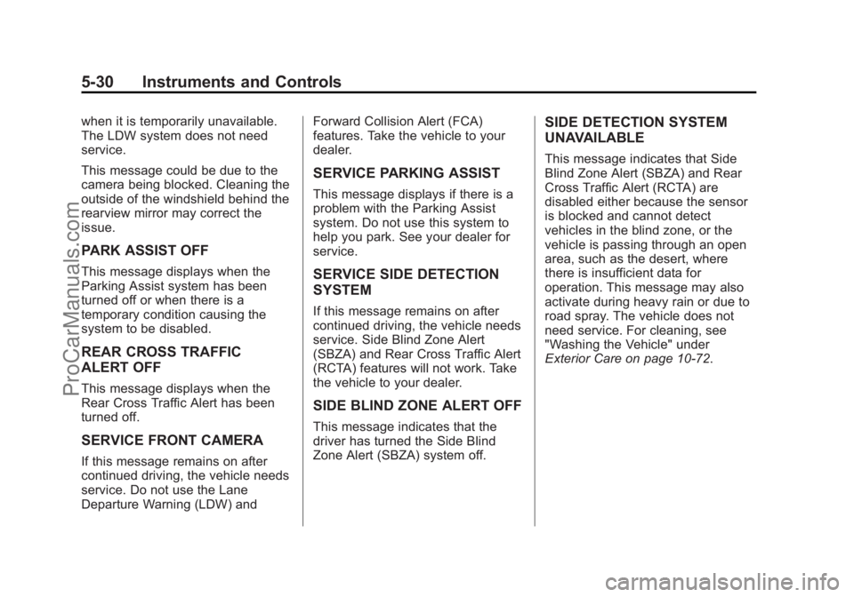 CHEVROLET SS 2014 Owners Manual Black plate (30,1)Chevrolet SS Sedan Owner Manual (GMNA-Localizing-U.S.-6014851) - 2014 -
1st Edition - 8/22/13
5-30 Instruments and Controls
when it is temporarily unavailable.
The LDW system does no CHEVROLET SS 2014 Owners Manual Black plate (30,1)Chevrolet SS Sedan Owner Manual (GMNA-Localizing-U.S.-6014851) - 2014 -
1st Edition - 8/22/13
5-30 Instruments and Controls
when it is temporarily unavailable.
The LDW system does no