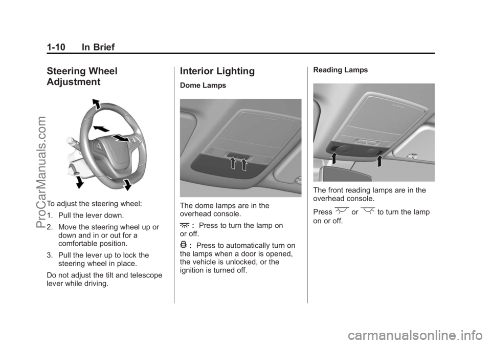 CHEVROLET SS 2014 User Guide Black plate (10,1)Chevrolet SS Sedan Owner Manual (GMNA-Localizing-U.S.-6014851) - 2014 -
1st Edition - 8/22/13
1-10 In Brief
Steering Wheel
Adjustment
To adjust the steering wheel:
1. Pull the lever CHEVROLET SS 2014 User Guide Black plate (10,1)Chevrolet SS Sedan Owner Manual (GMNA-Localizing-U.S.-6014851) - 2014 -
1st Edition - 8/22/13
1-10 In Brief
Steering Wheel
Adjustment
To adjust the steering wheel:
1. Pull the lever