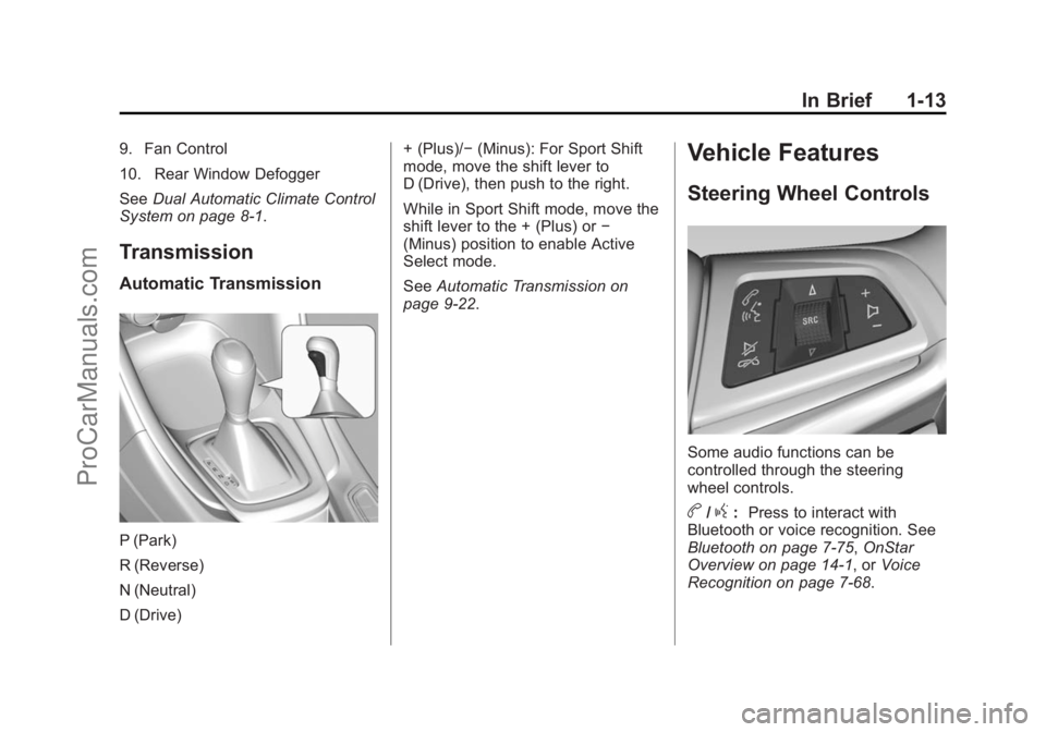 CHEVROLET SS 2014 User Guide Black plate (13,1)Chevrolet SS Sedan Owner Manual (GMNA-Localizing-U.S.-6014851) - 2014 -
1st Edition - 8/22/13
In Brief 1-13
9. Fan Control
10. Rear Window Defogger
SeeDual Automatic Climate Control
CHEVROLET SS 2014 User Guide Black plate (13,1)Chevrolet SS Sedan Owner Manual (GMNA-Localizing-U.S.-6014851) - 2014 -
1st Edition - 8/22/13
In Brief 1-13
9. Fan Control
10. Rear Window Defogger
SeeDual Automatic Climate Control