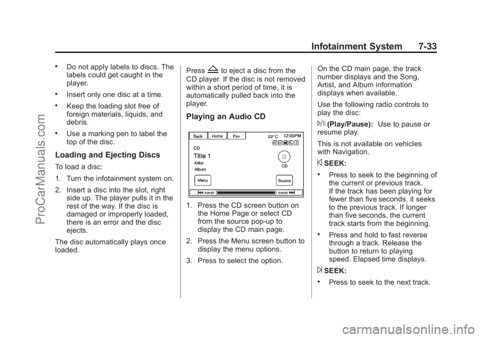 CHEVROLET SS 2014 Owners Manual Black plate (33,1)Chevrolet SS Sedan Owner Manual (GMNA-Localizing-U.S.-6014851) - 2014 -
1st Edition - 8/22/13
Infotainment System 7-33
.Do not apply labels to discs. The
labels could get caught in t CHEVROLET SS 2014 Owners Manual Black plate (33,1)Chevrolet SS Sedan Owner Manual (GMNA-Localizing-U.S.-6014851) - 2014 -
1st Edition - 8/22/13
Infotainment System 7-33
.Do not apply labels to discs. The
labels could get caught in t
