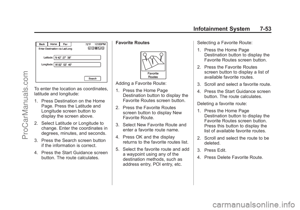 CHEVROLET SS 2014  Owners Manual Black plate (53,1)Chevrolet SS Sedan Owner Manual (GMNA-Localizing-U.S.-6014851) - 2014 -
1st Edition - 8/22/13
Infotainment System 7-53
To enter the location as coordinates,
latitude and longitude:
1