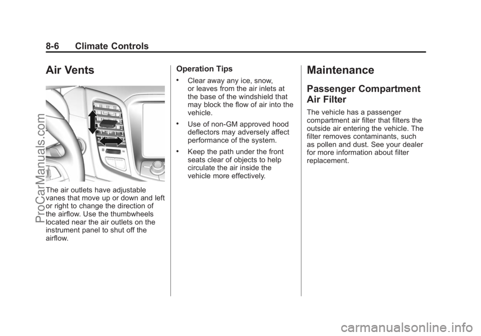 CHEVROLET SS 2014 Owners Manual Black plate (6,1)Chevrolet SS Sedan Owner Manual (GMNA-Localizing-U.S.-6014851) - 2014 -
1st Edition - 8/22/13
8-6 Climate Controls
Air Vents
The air outlets have adjustable
vanes that move up or down CHEVROLET SS 2014 Owners Manual Black plate (6,1)Chevrolet SS Sedan Owner Manual (GMNA-Localizing-U.S.-6014851) - 2014 -
1st Edition - 8/22/13
8-6 Climate Controls
Air Vents
The air outlets have adjustable
vanes that move up or down