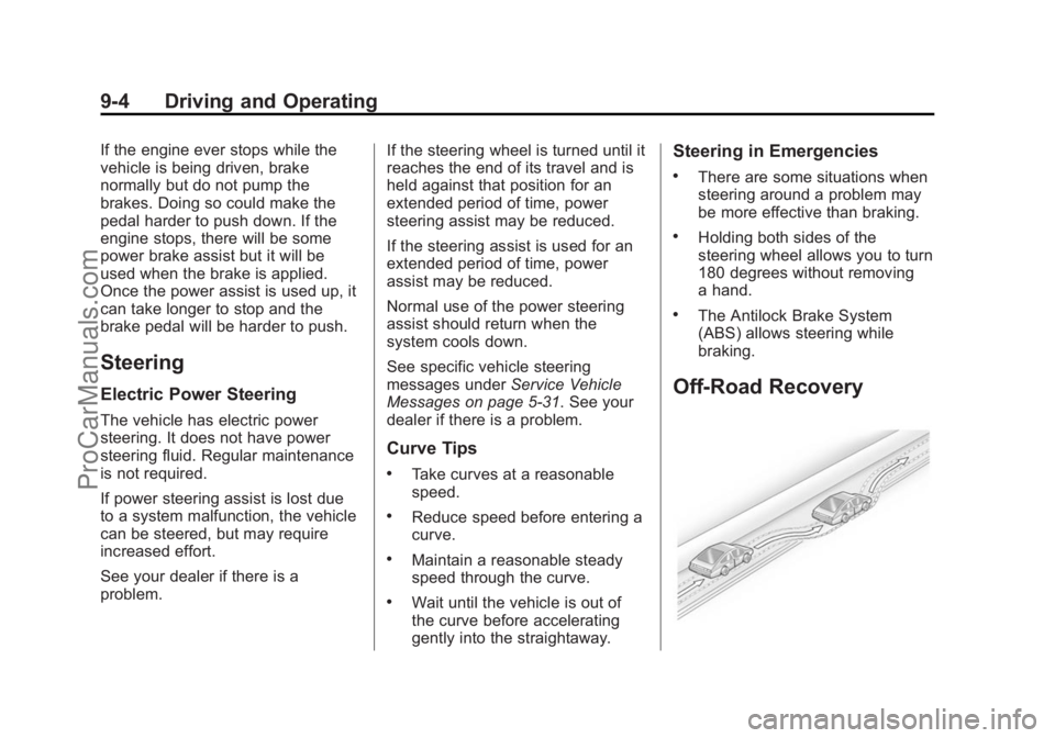 CHEVROLET SS 2014 Owners Manual Black plate (4,1)Chevrolet SS Sedan Owner Manual (GMNA-Localizing-U.S.-6014851) - 2014 -
1st Edition - 8/22/13
9-4 Driving and Operating
If the engine ever stops while the
vehicle is being driven, bra CHEVROLET SS 2014 Owners Manual Black plate (4,1)Chevrolet SS Sedan Owner Manual (GMNA-Localizing-U.S.-6014851) - 2014 -
1st Edition - 8/22/13
9-4 Driving and Operating
If the engine ever stops while the
vehicle is being driven, bra