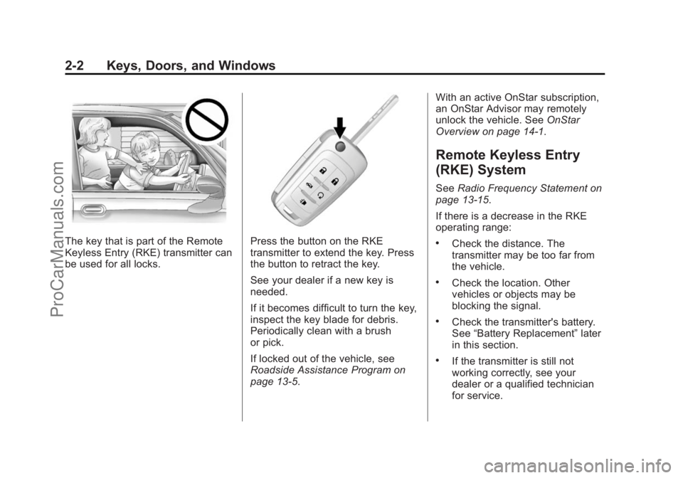 CHEVROLET SS 2014 Owners Manual Black plate (2,1)Chevrolet SS Sedan Owner Manual (GMNA-Localizing-U.S.-6014851) - 2014 -
1st Edition - 8/22/13
2-2 Keys, Doors, and Windows
The key that is part of the Remote
Keyless Entry (RKE) trans CHEVROLET SS 2014 Owners Manual Black plate (2,1)Chevrolet SS Sedan Owner Manual (GMNA-Localizing-U.S.-6014851) - 2014 -
1st Edition - 8/22/13
2-2 Keys, Doors, and Windows
The key that is part of the Remote
Keyless Entry (RKE) trans