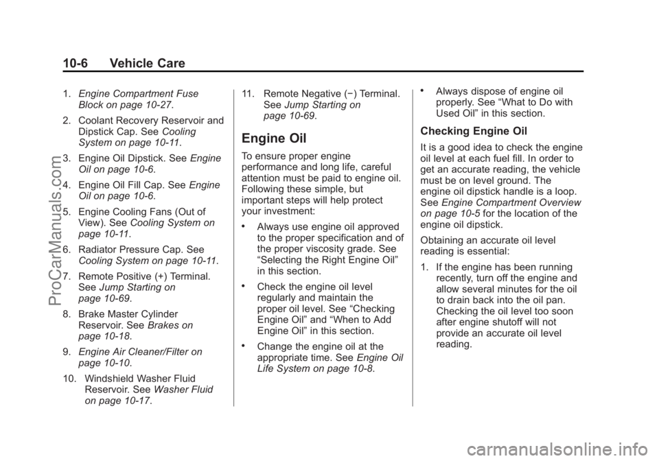 CHEVROLET SS 2014 Owners Manual Black plate (6,1)Chevrolet SS Sedan Owner Manual (GMNA-Localizing-U.S.-6014851) - 2014 -
1st Edition - 8/22/13
10-6 Vehicle Care
1.Engine Compartment Fuse
Block on page 10-27.
2. Coolant Recovery Rese CHEVROLET SS 2014 Owners Manual Black plate (6,1)Chevrolet SS Sedan Owner Manual (GMNA-Localizing-U.S.-6014851) - 2014 -
1st Edition - 8/22/13
10-6 Vehicle Care
1.Engine Compartment Fuse
Block on page 10-27.
2. Coolant Recovery Rese