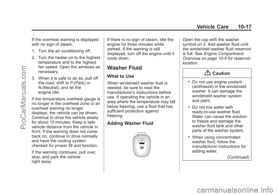 CHEVROLET SS 2014 Owners Manual Black plate (17,1)Chevrolet SS Sedan Owner Manual (GMNA-Localizing-U.S.-6014851) - 2014 -
1st Edition - 8/22/13
Vehicle Care 10-17
If the overheat warning is displayed
with no sign of steam:
1. Turn t CHEVROLET SS 2014 Owners Manual Black plate (17,1)Chevrolet SS Sedan Owner Manual (GMNA-Localizing-U.S.-6014851) - 2014 -
1st Edition - 8/22/13
Vehicle Care 10-17
If the overheat warning is displayed
with no sign of steam:
1. Turn t