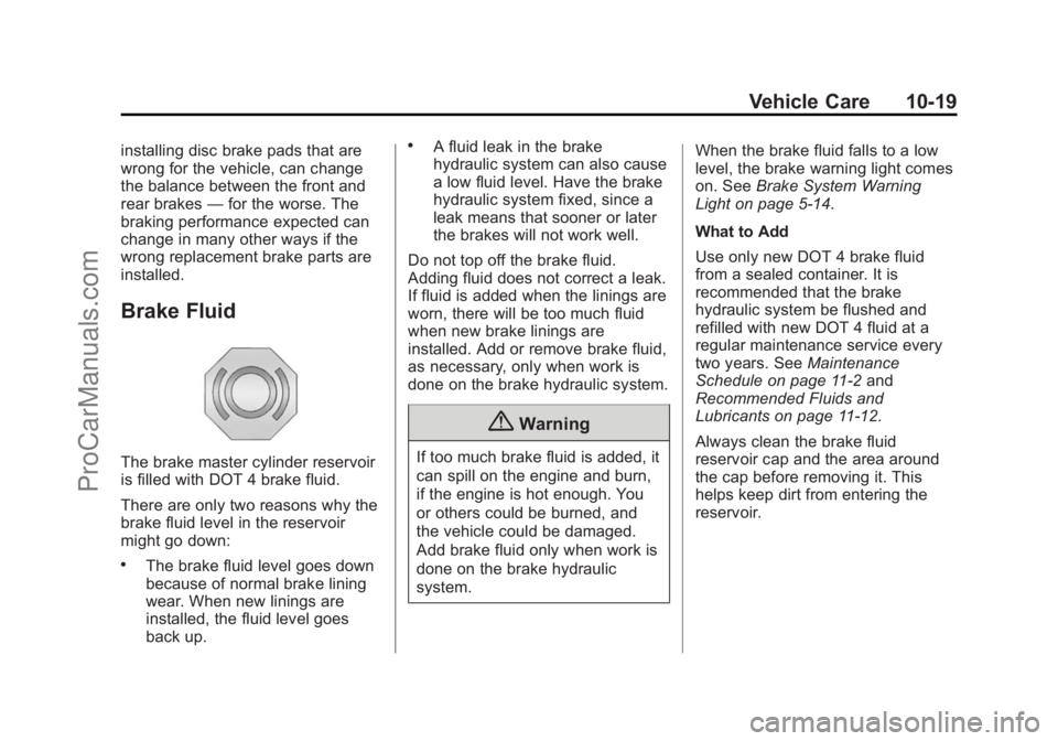CHEVROLET SS 2014 Owners Manual Black plate (19,1)Chevrolet SS Sedan Owner Manual (GMNA-Localizing-U.S.-6014851) - 2014 -
1st Edition - 8/22/13
Vehicle Care 10-19
installing disc brake pads that are
wrong for the vehicle, can change CHEVROLET SS 2014 Owners Manual Black plate (19,1)Chevrolet SS Sedan Owner Manual (GMNA-Localizing-U.S.-6014851) - 2014 -
1st Edition - 8/22/13
Vehicle Care 10-19
installing disc brake pads that are
wrong for the vehicle, can change