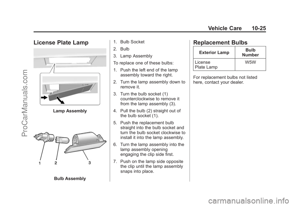 CHEVROLET SS 2014 Owners Manual Black plate (25,1)Chevrolet SS Sedan Owner Manual (GMNA-Localizing-U.S.-6014851) - 2014 -
1st Edition - 8/22/13
Vehicle Care 10-25
License Plate Lamp
Lamp Assembly
Bulb Assembly1. Bulb Socket
2. Bulb
CHEVROLET SS 2014 Owners Manual Black plate (25,1)Chevrolet SS Sedan Owner Manual (GMNA-Localizing-U.S.-6014851) - 2014 -
1st Edition - 8/22/13
Vehicle Care 10-25
License Plate Lamp
Lamp Assembly
Bulb Assembly1. Bulb Socket
2. Bulb