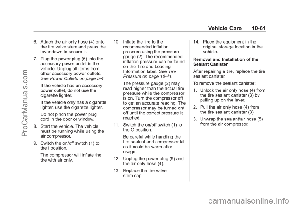 CHEVROLET SS 2014 Owners Manual Black plate (61,1)Chevrolet SS Sedan Owner Manual (GMNA-Localizing-U.S.-6014851) - 2014 -
1st Edition - 8/22/13
Vehicle Care 10-61
6. Attach the air only hose (4) ontothe tire valve stem and press the CHEVROLET SS 2014 Owners Manual Black plate (61,1)Chevrolet SS Sedan Owner Manual (GMNA-Localizing-U.S.-6014851) - 2014 -
1st Edition - 8/22/13
Vehicle Care 10-61
6. Attach the air only hose (4) ontothe tire valve stem and press the