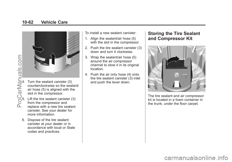 CHEVROLET SS 2014 Owners Manual Black plate (62,1)Chevrolet SS Sedan Owner Manual (GMNA-Localizing-U.S.-6014851) - 2014 -
1st Edition - 8/22/13
10-62 Vehicle Care
4. Turn the sealant canister (3)counterclockwise so the sealant/
air CHEVROLET SS 2014 Owners Manual Black plate (62,1)Chevrolet SS Sedan Owner Manual (GMNA-Localizing-U.S.-6014851) - 2014 -
1st Edition - 8/22/13
10-62 Vehicle Care
4. Turn the sealant canister (3)counterclockwise so the sealant/
air