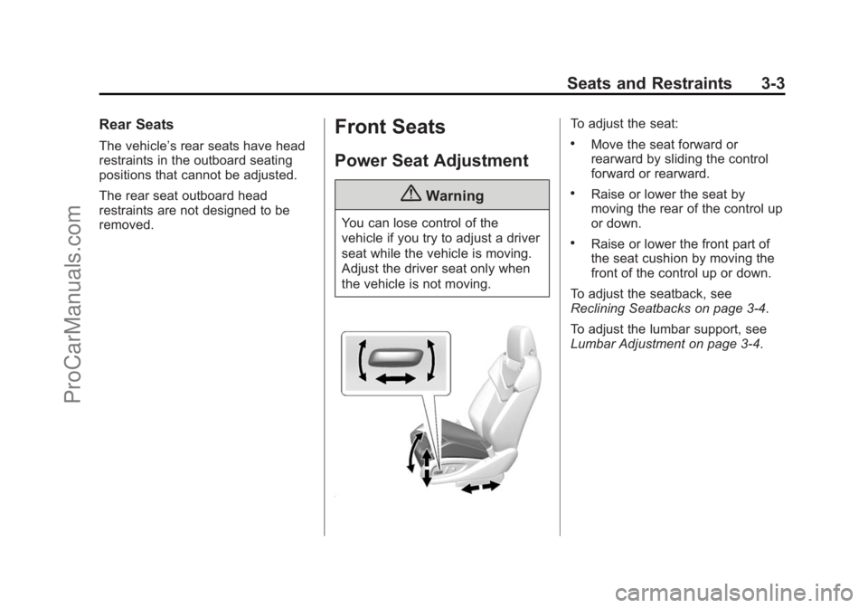 CHEVROLET SS 2014 Service Manual Black plate (3,1)Chevrolet SS Sedan Owner Manual (GMNA-Localizing-U.S.-6014851) - 2014 -
1st Edition - 8/22/13
Seats and Restraints 3-3
Rear Seats
The vehicle’s rear seats have head
restraints in th CHEVROLET SS 2014 Service Manual Black plate (3,1)Chevrolet SS Sedan Owner Manual (GMNA-Localizing-U.S.-6014851) - 2014 -
1st Edition - 8/22/13
Seats and Restraints 3-3
Rear Seats
The vehicle’s rear seats have head
restraints in th