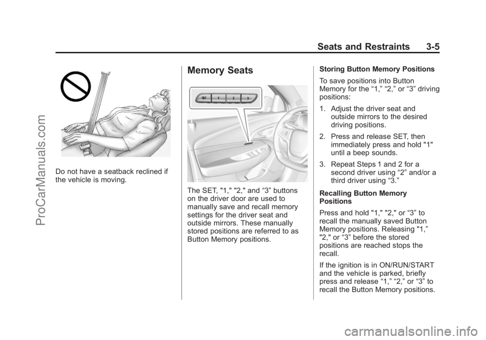 CHEVROLET SS 2014 Service Manual Black plate (5,1)Chevrolet SS Sedan Owner Manual (GMNA-Localizing-U.S.-6014851) - 2014 -
1st Edition - 8/22/13
Seats and Restraints 3-5
Do not have a seatback reclined if
the vehicle is moving.
Memory CHEVROLET SS 2014 Service Manual Black plate (5,1)Chevrolet SS Sedan Owner Manual (GMNA-Localizing-U.S.-6014851) - 2014 -
1st Edition - 8/22/13
Seats and Restraints 3-5
Do not have a seatback reclined if
the vehicle is moving.
Memory