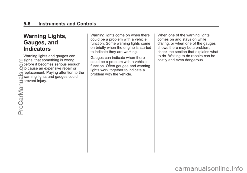 CHEVROLET SS 2015 Owners Manual Black plate (6,1)Chevrolet SS Sedan Owner Manual (GMNA-Localizing-U.S.-7707491) - 2015 -
crc - 9/18/14
5-6 Instruments and Controls
Warning Lights,
Gauges, and
Indicators
Warning lights and gauges can CHEVROLET SS 2015 Owners Manual Black plate (6,1)Chevrolet SS Sedan Owner Manual (GMNA-Localizing-U.S.-7707491) - 2015 -
crc - 9/18/14
5-6 Instruments and Controls
Warning Lights,
Gauges, and
Indicators
Warning lights and gauges can
