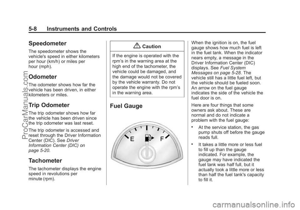 CHEVROLET SS 2015 Owners Manual Black plate (8,1)Chevrolet SS Sedan Owner Manual (GMNA-Localizing-U.S.-7707491) - 2015 -
crc - 9/18/14
5-8 Instruments and Controls
Speedometer
The speedometer shows the
vehicle's speed in either CHEVROLET SS 2015 Owners Manual Black plate (8,1)Chevrolet SS Sedan Owner Manual (GMNA-Localizing-U.S.-7707491) - 2015 -
crc - 9/18/14
5-8 Instruments and Controls
Speedometer
The speedometer shows the
vehicle's speed in either