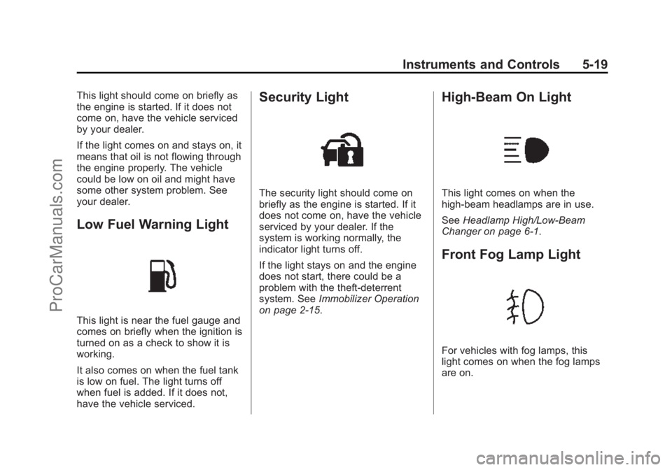 CHEVROLET SS 2015 Owners Manual Black plate (19,1)Chevrolet SS Sedan Owner Manual (GMNA-Localizing-U.S.-7707491) - 2015 -
crc - 9/18/14
Instruments and Controls 5-19
This light should come on briefly as
the engine is started. If it CHEVROLET SS 2015 Owners Manual Black plate (19,1)Chevrolet SS Sedan Owner Manual (GMNA-Localizing-U.S.-7707491) - 2015 -
crc - 9/18/14
Instruments and Controls 5-19
This light should come on briefly as
the engine is started. If it